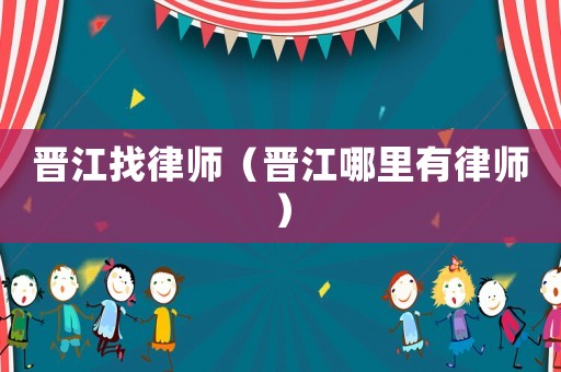 晉江找律師（晉江哪里有律師）