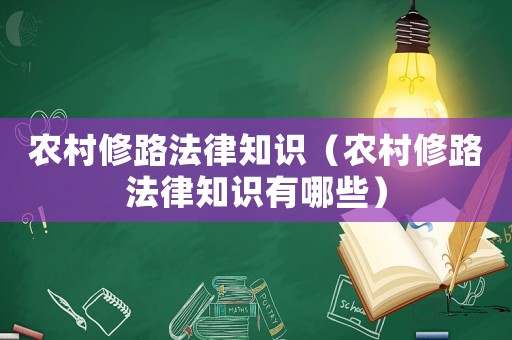 農(nóng)村修路法律知識(shí)（農(nóng)村修路法律知識(shí)有哪些）