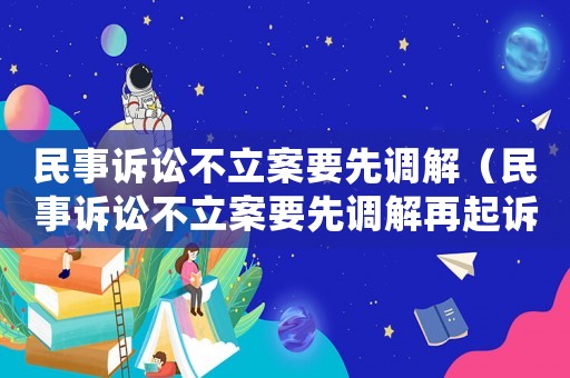 民事訴訟不立案要先調解（民事訴訟不立案要先調解再起訴嗎）