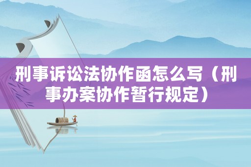 刑事訴訟法協作函怎么寫（刑事辦案協作暫行規定）