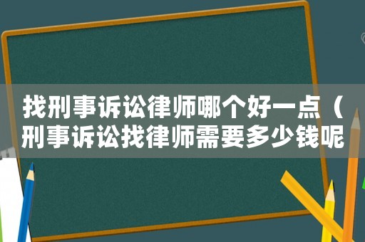 找刑事訴訟律師哪個好一點（刑事訴訟找律師需要多少錢呢）