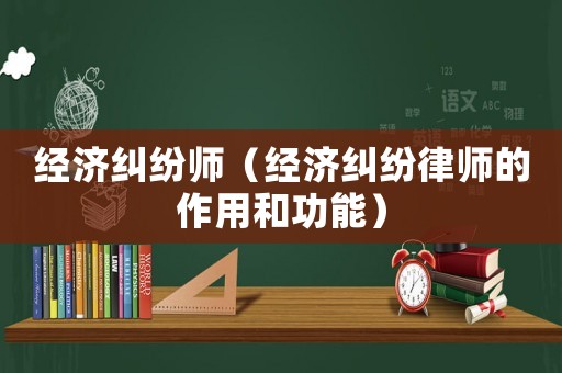 經濟糾紛師（經濟糾紛律師的作用和功能）