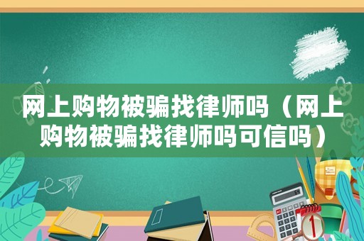 網上購物被騙找律師嗎（網上購物被騙找律師嗎可信嗎）