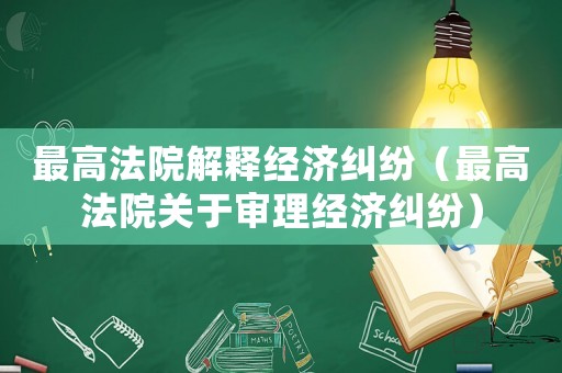 最高法院解釋經濟糾紛（最高法院關于審理經濟糾紛）