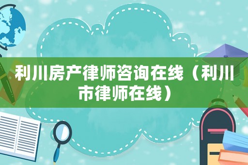 利川房產(chǎn)律師咨詢?cè)诰€（利川市律師在線）