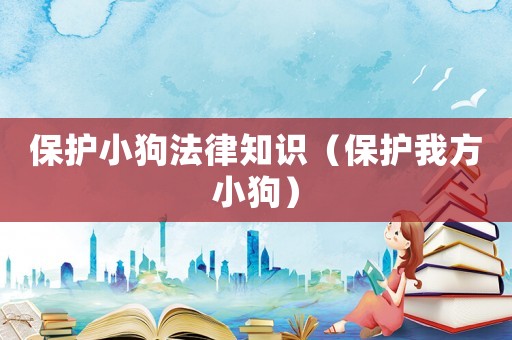 保護小狗法律知識（保護我方小狗）