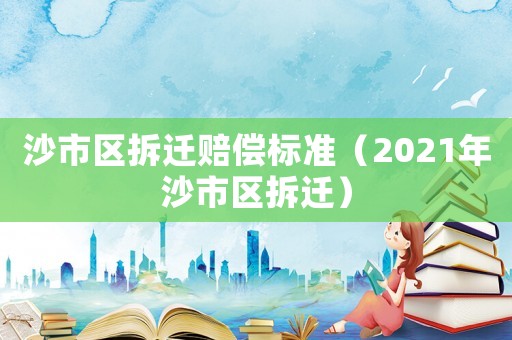 沙市區拆遷賠償標準（2021年沙市區拆遷）
