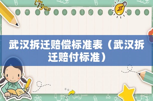 武漢拆遷賠償標準表（武漢拆遷賠付標準）