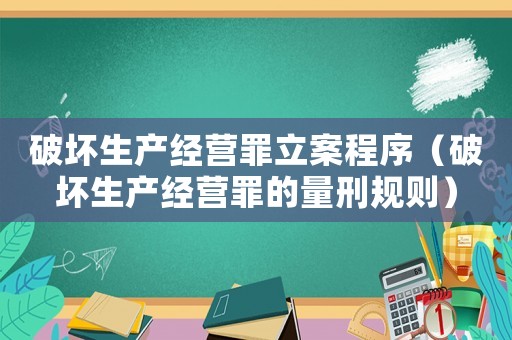 破壞生產經營罪立案程序（破壞生產經營罪的量刑規則）