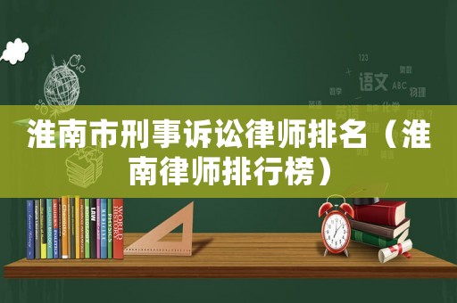 淮南市刑事訴訟律師排名（淮南律師排行榜）