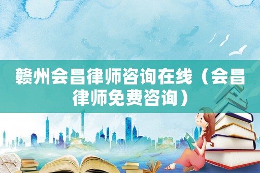 贛州會昌律師咨詢在線（會昌律師免費咨詢）