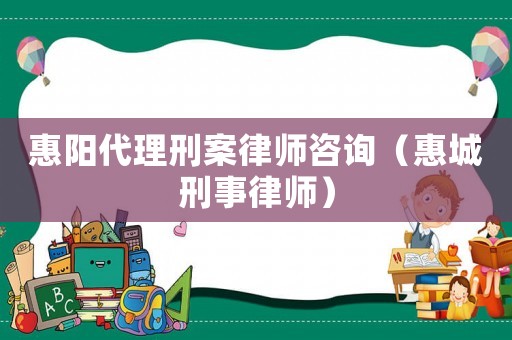 惠陽代理刑案律師咨詢（惠城刑事律師）