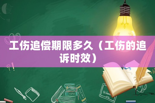 工傷追償期限多久（工傷的追訴時效）
