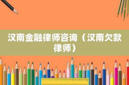 漢南金融律師咨詢（漢南欠款律師）