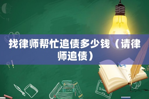 找律師幫忙追債多少錢（請律師追債）