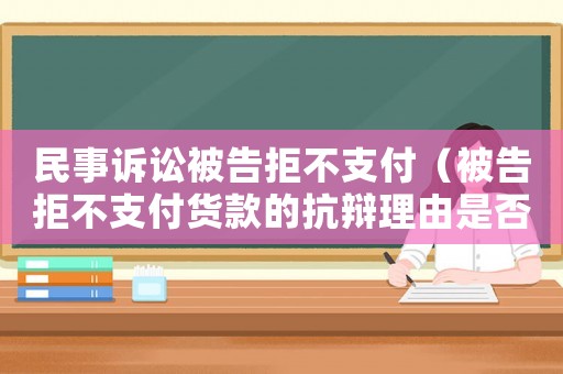 民事訴訟被告拒不支付（被告拒不支付貨款的抗辯理由是否成立）