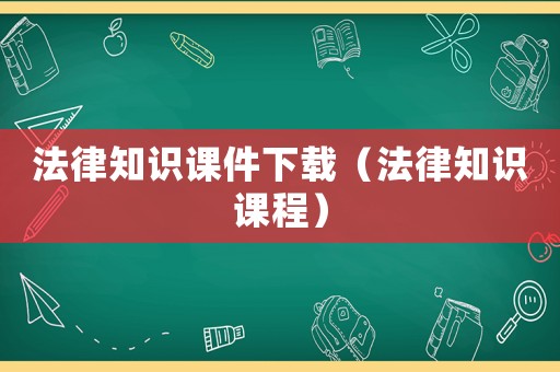 法律知識(shí)課件下載（法律知識(shí)課程）