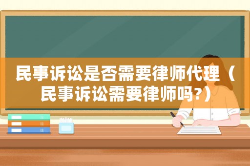 民事訴訟是否需要律師代理（民事訴訟需要律師嗎?）