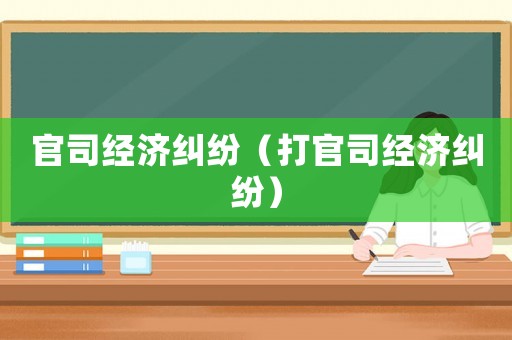 官司經濟糾紛（打官司經濟糾紛）