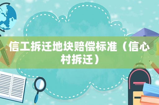 信工拆遷地塊賠償標準（信心村拆遷）