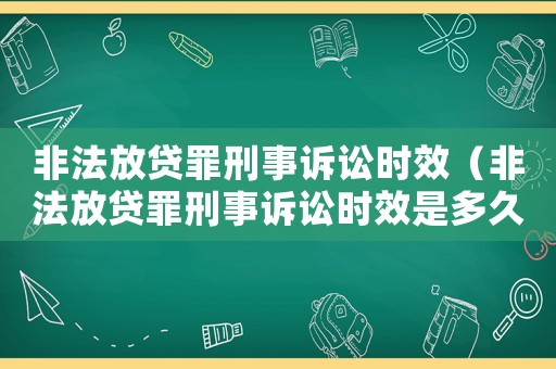 非法放貸罪刑事訴訟時效（非法放貸罪刑事訴訟時效是多久）