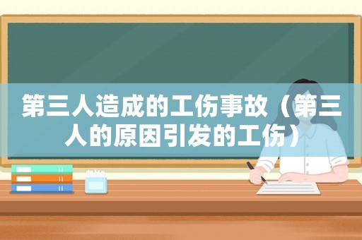 第三人造成的工傷事故（第三人的原因引發的工傷）