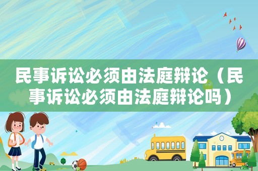 民事訴訟必須由法庭辯論（民事訴訟必須由法庭辯論嗎）