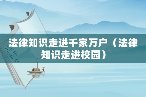 法律知識走進千家萬戶（法律知識走進校園）