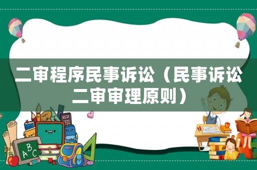 二審程序民事訴訟（民事訴訟二審審理原則）
