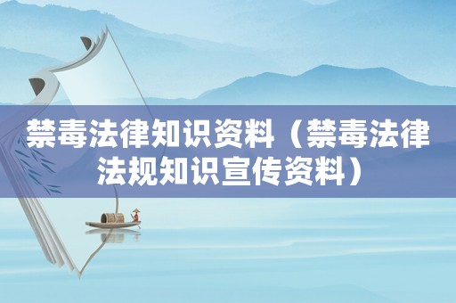 禁毒法律知識資料（禁毒法律法規知識宣傳資料）