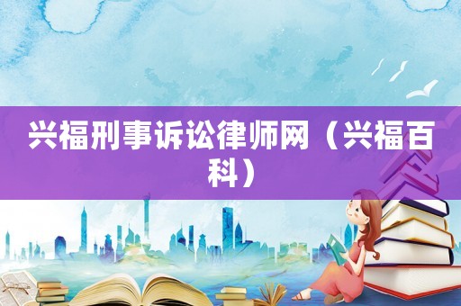 興福刑事訴訟律師網(wǎng)（興福百科）