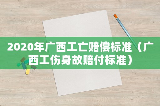 2020年廣西工亡賠償標準（廣西工傷身故賠付標準）