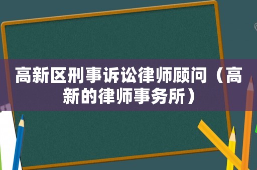高新區(qū)刑事訴訟律師顧問（高新的律師事務所）