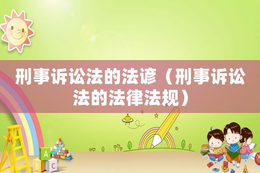 刑事訴訟法的法諺（刑事訴訟法的法律法規）