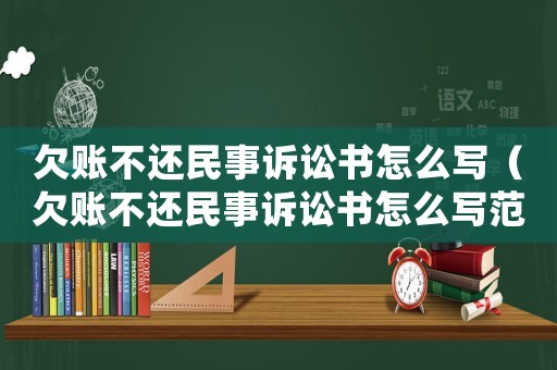 欠賬不還民事訴訟書怎么寫（欠賬不還民事訴訟書怎么寫范文）