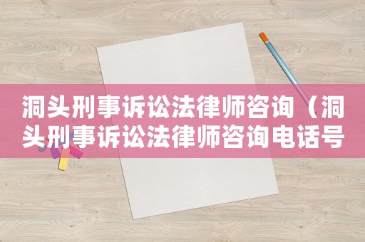 洞頭刑事訴訟法律師咨詢(xún)（洞頭刑事訴訟法律師咨詢(xún)電話(huà)號(hào)碼）