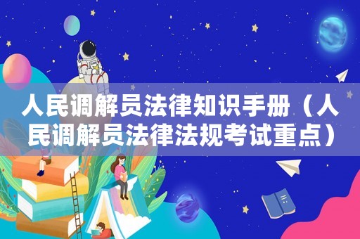 人民調解員法律知識手冊（人民調解員法律法規考試重點）