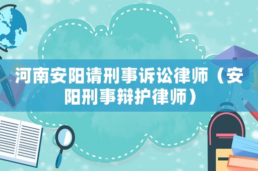 河南安陽請刑事訴訟律師（安陽刑事辯護律師）