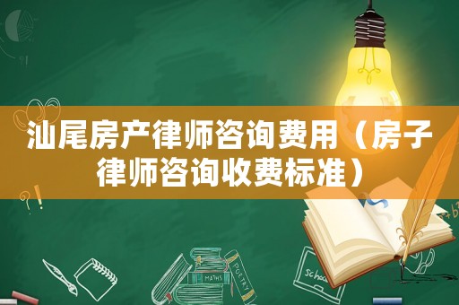 汕尾房產律師咨詢費用（房子律師咨詢收費標準）
