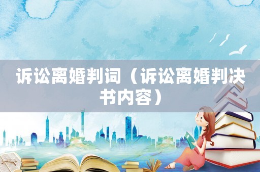 訴訟離婚判詞（訴訟離婚判決書內容）