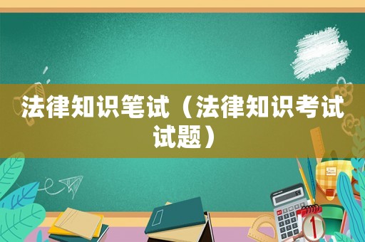 法律知識筆試（法律知識考試試題）