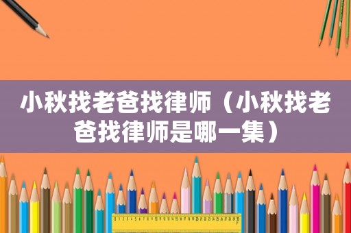 小秋找老爸找律師（小秋找老爸找律師是哪一集）