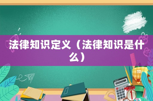 法律知識定義（法律知識是什么）