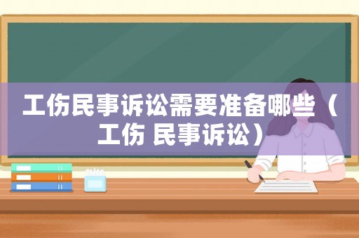 工傷民事訴訟需要準備哪些（工傷 民事訴訟）