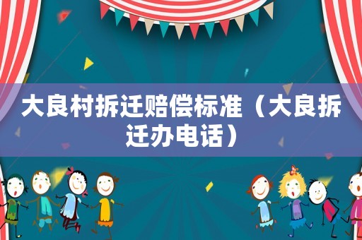 大良村拆遷賠償標準（大良拆遷辦電話）