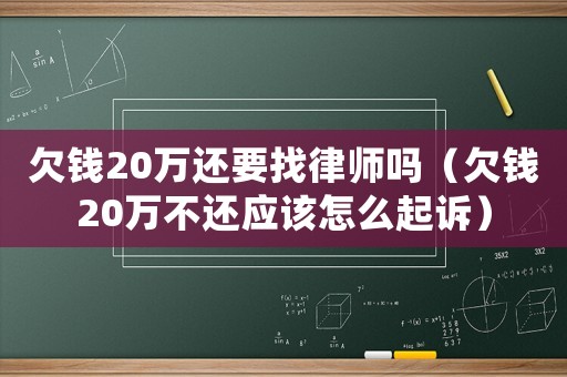 欠錢(qián)20萬(wàn)還要找律師嗎（欠錢(qián)20萬(wàn)不還應(yīng)該怎么起訴）