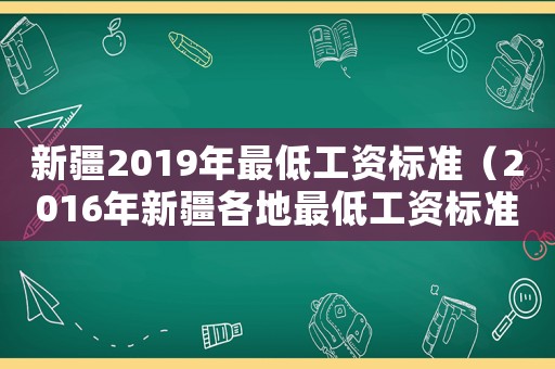 新疆2019年最低工資標(biāo)準(zhǔn)（2016年新疆各地最低工資標(biāo)準(zhǔn)）