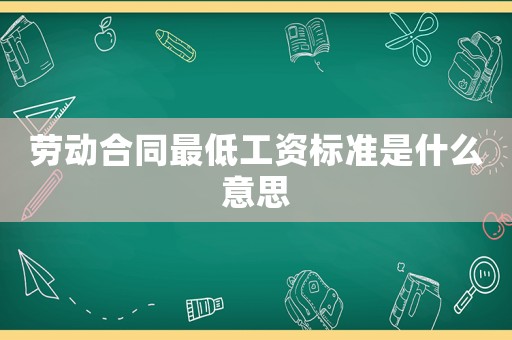 勞動合同最低工資標準是什么意思