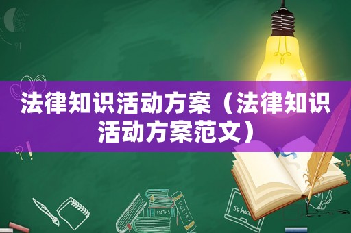 法律知識活動方案（法律知識活動方案范文）