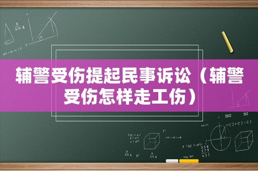 輔警受傷提起民事訴訟（輔警受傷怎樣走工傷）